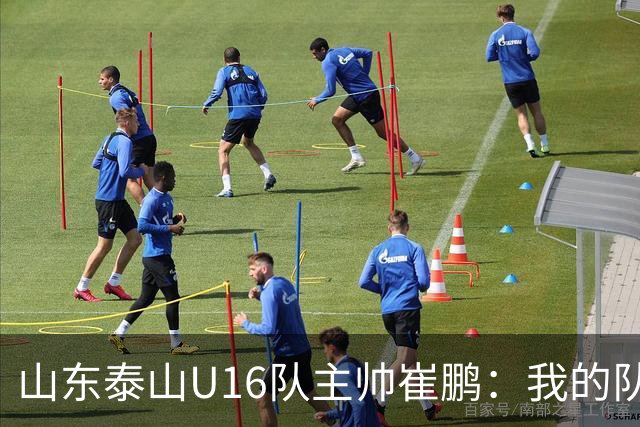 山东泰山U16队主帅崔鹏：我的队伍里 没有理所当然